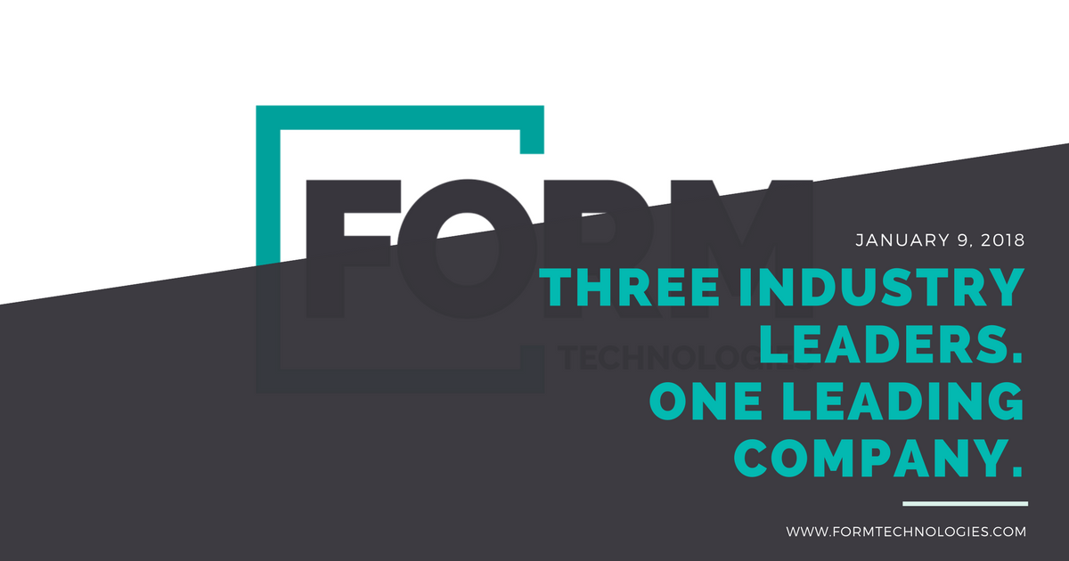 Three industry leaders. One leading company. Form Technologies